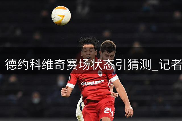 德约科维奇赛场状态引猜测 记者疑与新冠后遗症有关